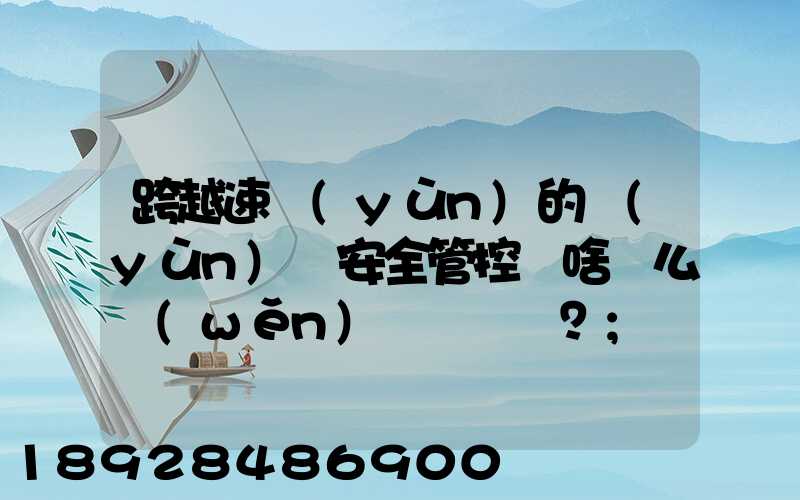 跨越速運(yùn)的運(yùn)輸安全管控為啥這么穩(wěn)？